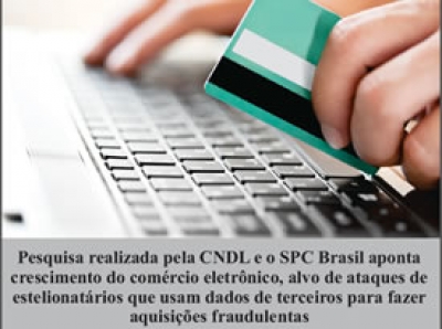 Pesquisa realizada pela CNDL e o SPC Brasil aponta crescimento do comércio eletrônico, alvo de ataques de estelionatários que usam dados de terceiros para fazer aquisições fraudulentas